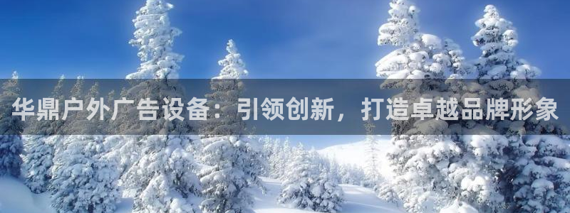 杏宇平台代理怎么样可靠吗：华鼎户外广告设