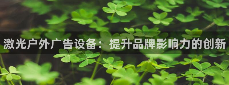 杏宇平台代理怎么样：激光户外广告设备：提