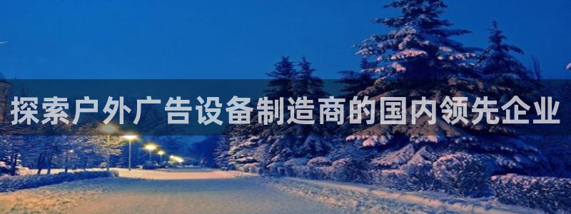 杏宇官方平台官网下载：探索户外广告设备制